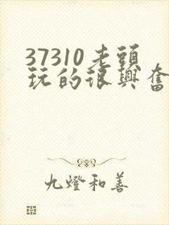 37310老头玩的很兴奋