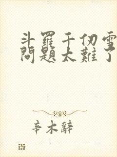 斗罗千仞雪傻眼问题太难了免费阅读封面