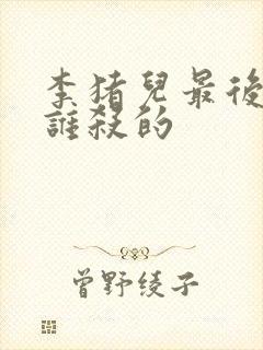 李猪儿最后是被谁杀的