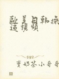 欧美日韩操女人逼视频