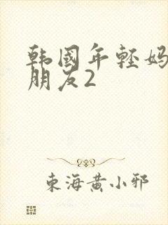 韩国年轻妈妈的朋友2