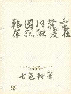 韩国19禁电影床戏做爰在线