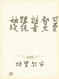 她跟谁都可以在线观看免费动漫全集