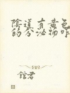 阴道有黄色粘稠的分泌物咋回事