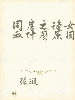 同房之后女生出血什么原因