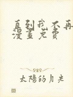 直到我不再是我漫画免费