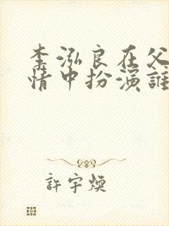 李泓良在父母爱情中扮演谁