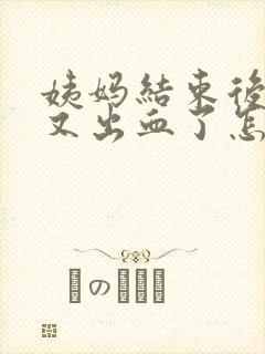 姨妈结束后同房又出血了怎么办