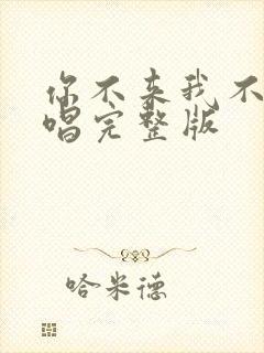 你不来我不走原唱完整版