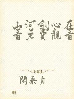 山河剑心在线观看免费观看完整版封面