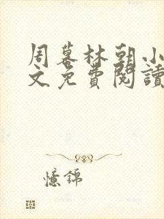 周幕林朝小说全文免费阅读