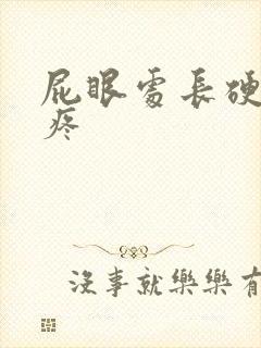 屁眼处长硬疙瘩疼