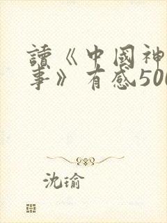 读《中国神话故事》有感500字_读后感