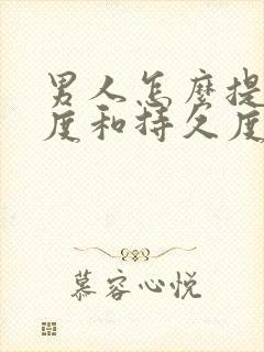 男人怎么提高硬度和持久度