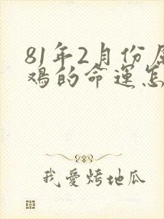 81年2月份属鸡的命运怎么样