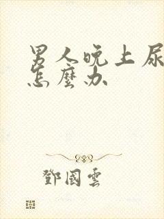 男人晚上尿频繁怎么办