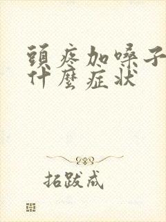 头疼加嗓子疼是什么症状