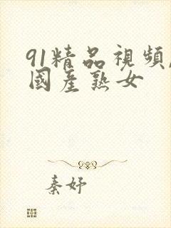 91精品视频,国产熟女