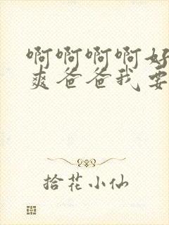 啊啊啊啊好大好爽爸爸我要