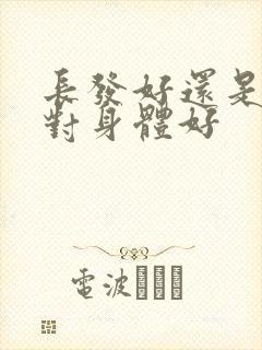 长发好还是短发对身体好