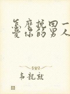 怎么挽回一个不爱你的男人