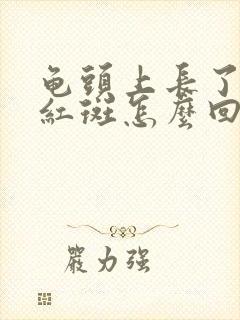 龟头上长了一块红斑怎么回事封面