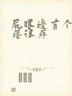 屁眼边有个硬疙瘩很疼