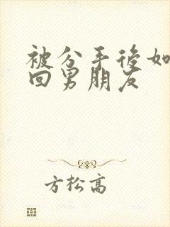 被分手后如何挽回男朋友