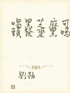 喝黑芝麻可以使头发变黑吗