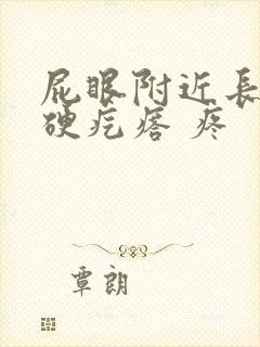 屁眼附近长了个硬疙瘩 疼