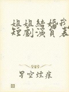 姐姐结婚我也结短剧演员表封面