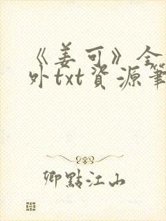 《姜可》全文番外txt资源笔趣阁