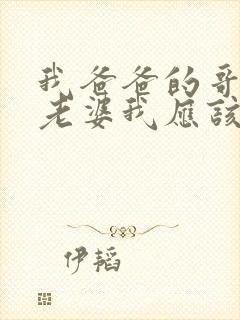 我爸爸的哥哥的老婆我应该叫什么