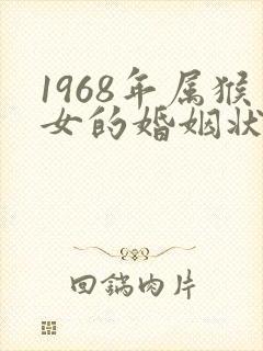1968年属猴女的婚姻状况以及命运是怎么的