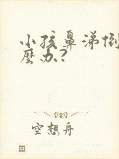 小孩鼻涕倒流怎么办?