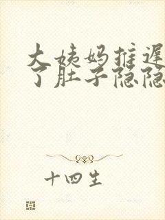 大姨妈推迟三天了肚子隐隐有痛感