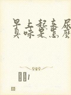 早上起来尿有腥臭味是怎么回事