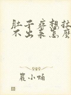 肚子疼想拉屎拉不出来怎么回事怎么办