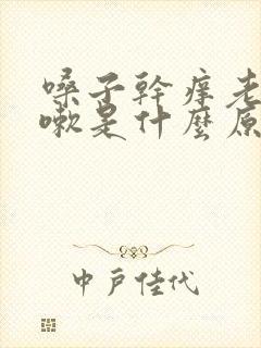 嗓子干痒老是咳嗽是什么原因有痰