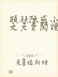 顾秋陈燕小说全文免费阅读秋夏芳菲