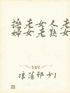 搡老女人老91妇女老熟女o