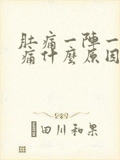 肚痛一阵一阵绞痛什么原因