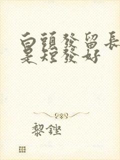 白头发留长发还是短发好