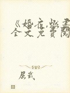 《婚夜,燃尽》全文免费阅读