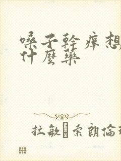 嗓子干痒想咳吃什么药