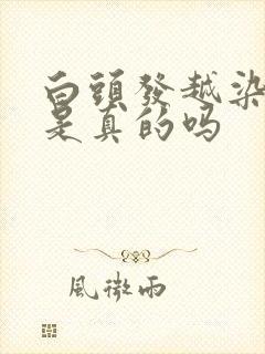 白头发越染越多是真的吗