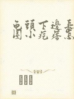 龟头下边长了一圈小疙瘩怎么回事封面