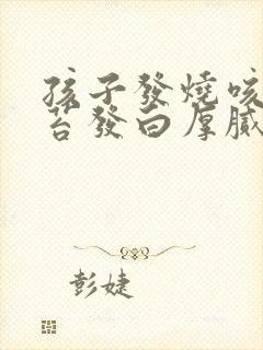 孩子发烧咳嗽舌苔发白厚腻