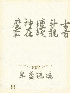 魔神坛斗士第二季在线观看