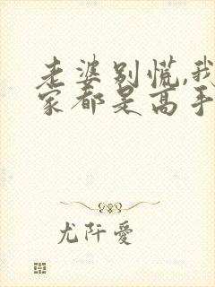 老婆别慌,我全家都是高手短剧免费观